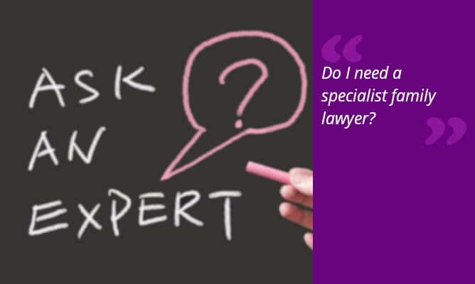 Do I need a specialist family lawyer